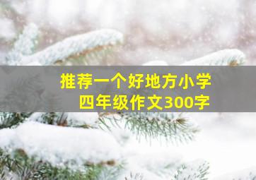 推荐一个好地方小学四年级作文300字