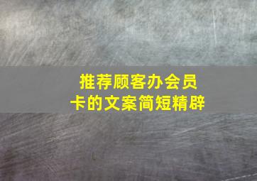 推荐顾客办会员卡的文案简短精辟