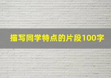 描写同学特点的片段100字