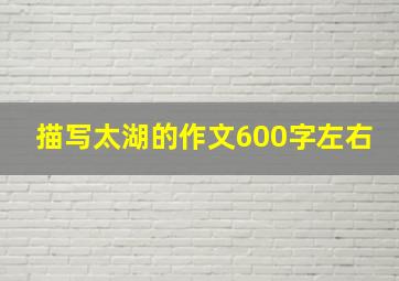 描写太湖的作文600字左右