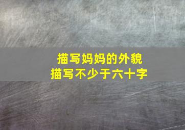 描写妈妈的外貌描写不少于六十字