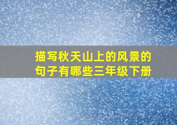 描写秋天山上的风景的句子有哪些三年级下册