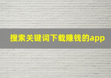 搜索关键词下载赚钱的app