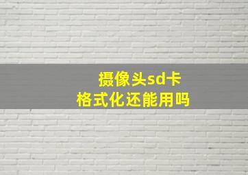 摄像头sd卡格式化还能用吗