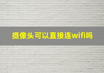 摄像头可以直接连wifi吗