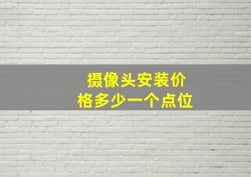 摄像头安装价格多少一个点位