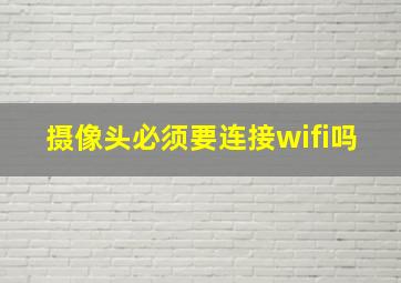 摄像头必须要连接wifi吗