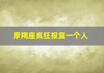 摩羯座疯狂报复一个人