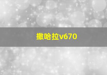 撒哈拉v670