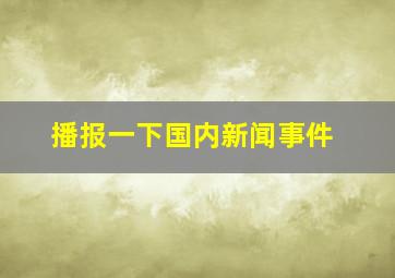 播报一下国内新闻事件