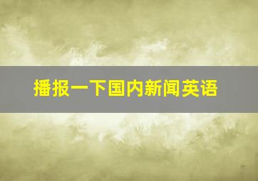 播报一下国内新闻英语