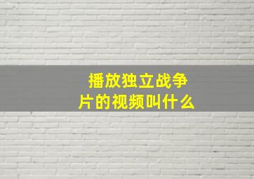 播放独立战争片的视频叫什么