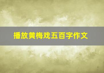 播放黄梅戏五百字作文