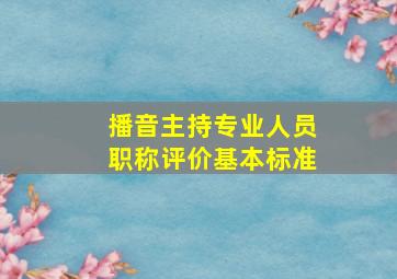 播音主持专业人员职称评价基本标准