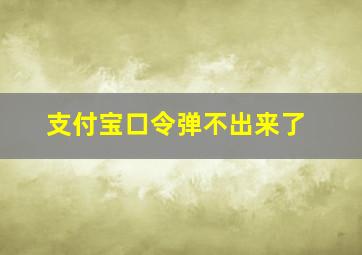 支付宝口令弹不出来了