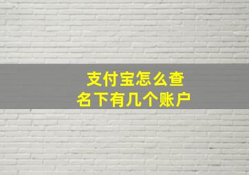 支付宝怎么查名下有几个账户