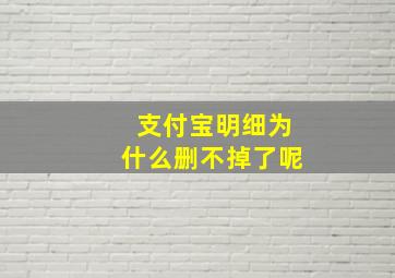 支付宝明细为什么删不掉了呢