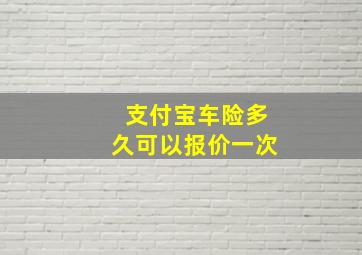 支付宝车险多久可以报价一次