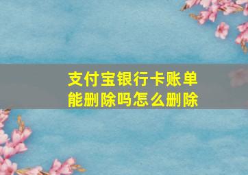 支付宝银行卡账单能删除吗怎么删除