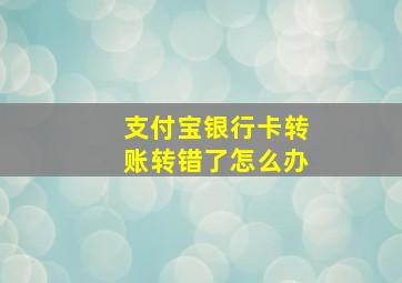 支付宝银行卡转账转错了怎么办