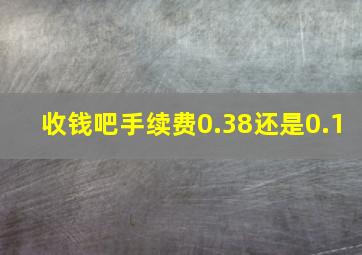 收钱吧手续费0.38还是0.1