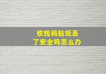 收钱码贴纸丢了安全吗怎么办