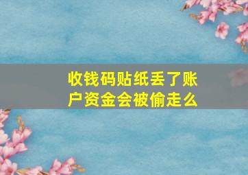 收钱码贴纸丢了账户资金会被偷走么