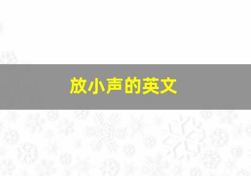 放小声的英文