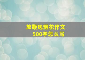 放鞭炮烟花作文500字怎么写