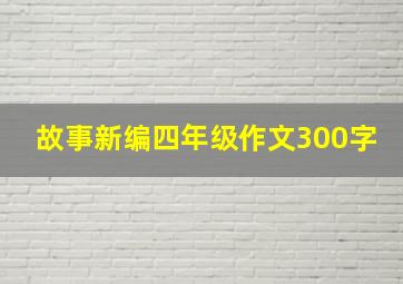 故事新编四年级作文300字