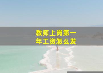 教师上岗第一年工资怎么发