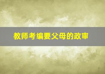 教师考编要父母的政审