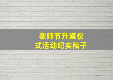 教师节升旗仪式活动纪实稿子