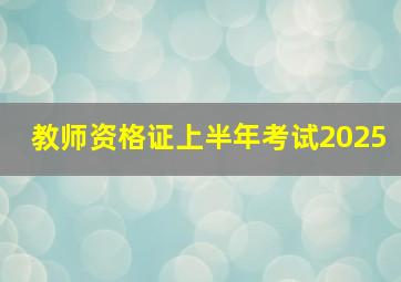 教师资格证上半年考试2025