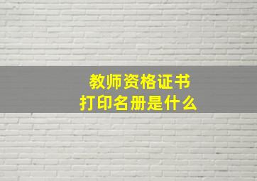 教师资格证书打印名册是什么