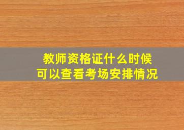 教师资格证什么时候可以查看考场安排情况