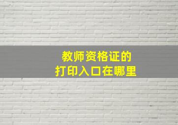 教师资格证的打印入口在哪里