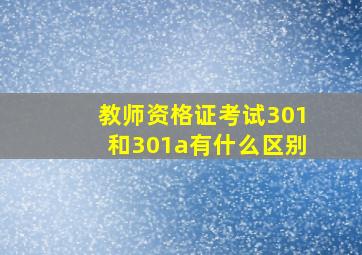 教师资格证考试301和301a有什么区别