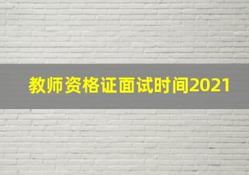 教师资格证面试时间2021