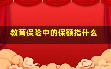 教育保险中的保额指什么