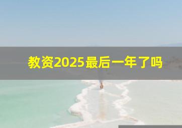 教资2025最后一年了吗