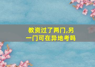 教资过了两门,另一门可在异地考吗