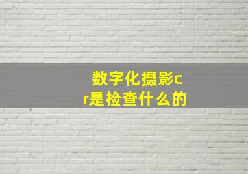 数字化摄影cr是检查什么的