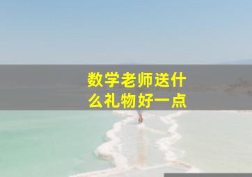 数学老师送什么礼物好一点