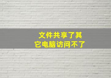 文件共享了其它电脑访问不了