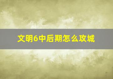 文明6中后期怎么攻城