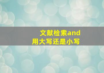 文献检索and用大写还是小写