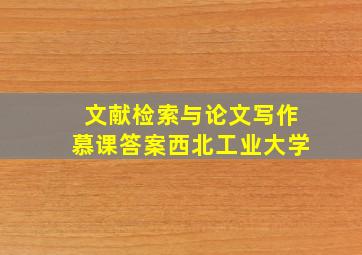 文献检索与论文写作慕课答案西北工业大学