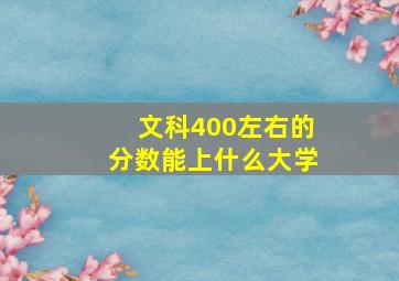 文科400左右的分数能上什么大学