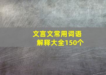 文言文常用词语解释大全150个